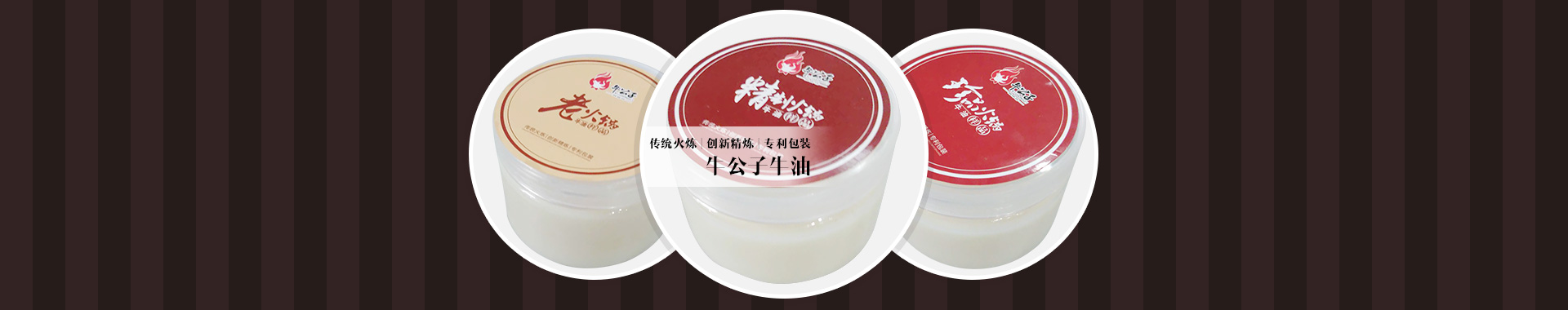 传统火炼，创新精炼，专利包装，牛公子牛油